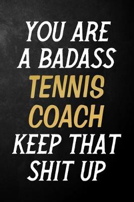 Book cover for You Are A Badass Tennis Coach Keep That Shit Up