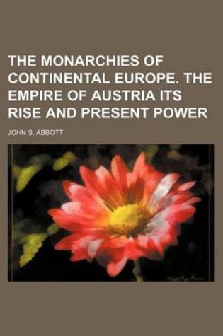 Cover of The Monarchies of Continental Europe. the Empire of Austria Its Rise and Present Power