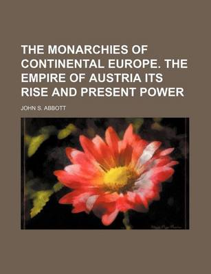 Book cover for The Monarchies of Continental Europe. the Empire of Austria Its Rise and Present Power