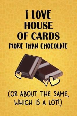 Book cover for I Love House of Cards More Than Chocolate (Or About The Same, Which Is A Lot!)