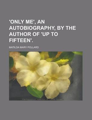 Book cover for 'Only Me', an Autobiography, by the Author of 'up to Fifteen'