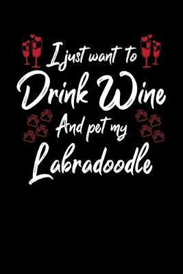 Book cover for I Just Want To Drink Wine And Pet My Labradoodle
