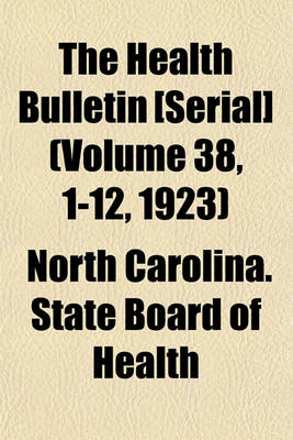 Book cover for The Health Bulletin [Serial] (Volume 38, 1-12, 1923)