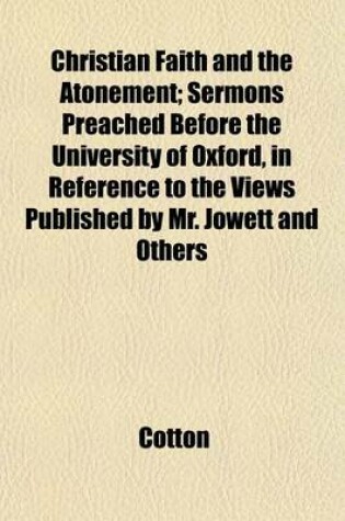 Cover of Christian Faith and the Atonement; Sermons Preached Before the University of Oxford, in Reference to the Views Published by Mr. Jowett and Others
