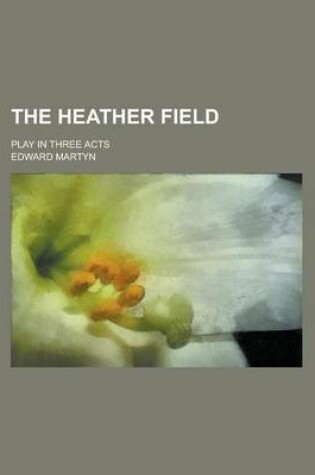 Cover of The Heather Field; Play in Three Acts