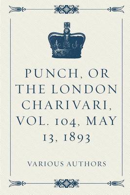 Book cover for Punch, or the London Charivari, Vol. 104, May 13, 1893