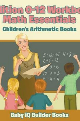 Cover of Addition 0-12 Workbook Math Essentials Children's Arithmetic Books