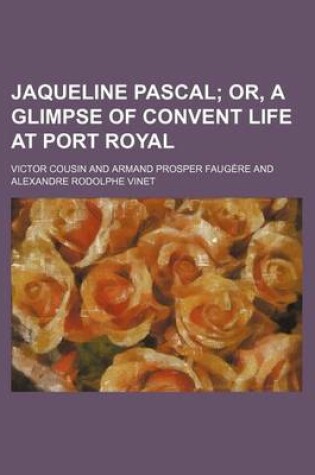 Cover of Jaqueline Pascal; Or, a Glimpse of Convent Life at Port Royal