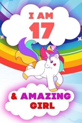Book cover for I am 17 and Amazing Girl, Happy Birthday Gift, 17 Years Old Unicorn Journal Notebook for Girls