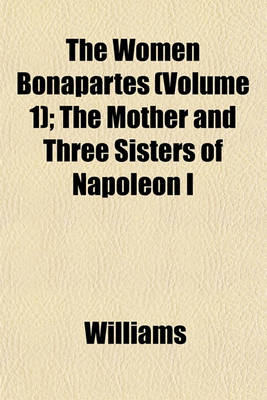 Book cover for The Women Bonapartes (Volume 1); The Mother and Three Sisters of Napoleon I