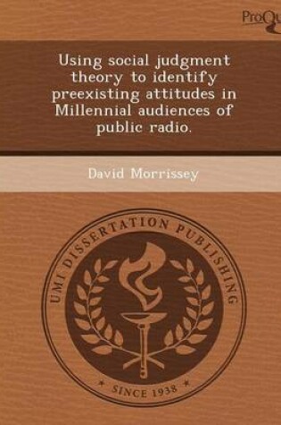 Cover of Using Social Judgment Theory to Identify Preexisting Attitudes in Millennial Audiences of Public Radio