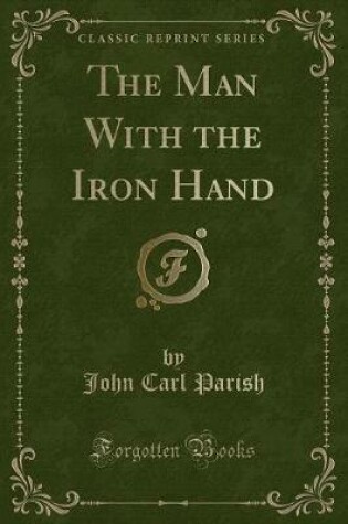 Cover of The Man with the Iron Hand (Classic Reprint)