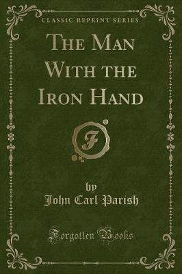 Book cover for The Man with the Iron Hand (Classic Reprint)