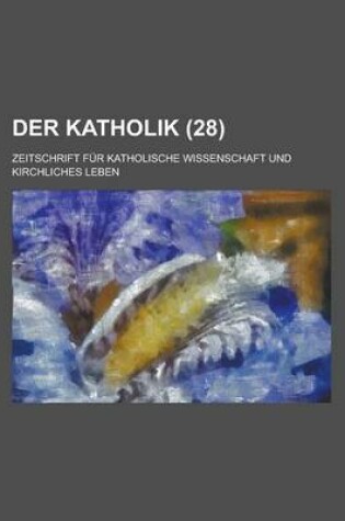 Cover of Der Katholik (28); Zeitschrift Fur Katholische Wissenschaft Und Kirchliches Leben