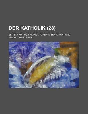 Book cover for Der Katholik (28); Zeitschrift Fur Katholische Wissenschaft Und Kirchliches Leben