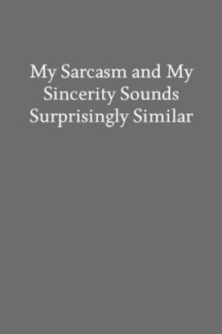 Cover of My Sarcasm and My Sincerity Sounds Surprisingly Similar