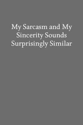 Book cover for My Sarcasm and My Sincerity Sounds Surprisingly Similar