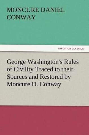 Cover of George Washington's Rules of Civility Traced to Their Sources and Restored by Moncure D. Conway