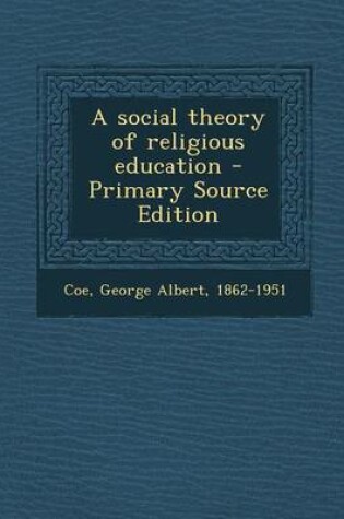 Cover of A Social Theory of Religious Education - Primary Source Edition