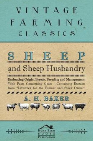 Cover of Sheep and Sheep Husbandry - Embracing Origin, Breeds, Breeding and Management; With Facts Concerning Goats - Containing Extracts from Livestock for the Farmer and Stock Owner