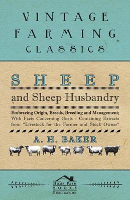 Book cover for Sheep and Sheep Husbandry - Embracing Origin, Breeds, Breeding and Management; With Facts Concerning Goats - Containing Extracts from Livestock for the Farmer and Stock Owner