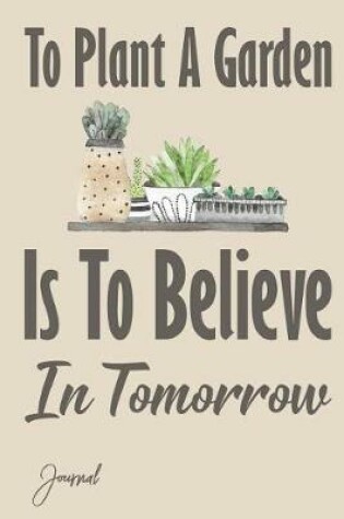 Cover of To Plant A Garden Is To Believe In Tomorrow Journal