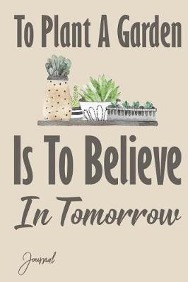 Book cover for To Plant A Garden Is To Believe In Tomorrow Journal