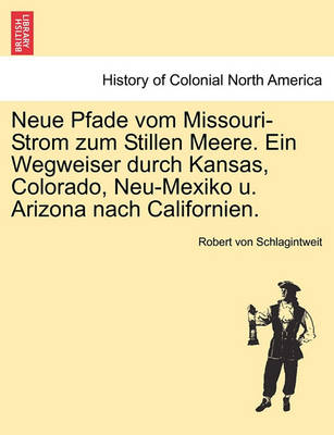 Book cover for Neue Pfade Vom Missouri-Strom Zum Stillen Meere. Ein Wegweiser Durch Kansas, Colorado, Neu-Mexiko U. Arizona Nach Californien.