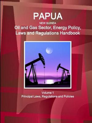 Book cover for Papua New Guinea Oil and Gas Sector, Energy Policy, Laws and Regulations Handbook Volume 1 Principal Laws, Regulations and Policies