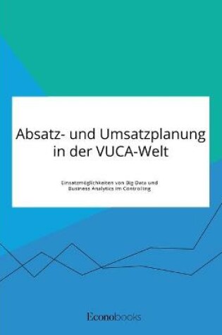 Cover of Absatz- und Umsatzplanung in der VUCA-Welt. Einsatzmöglichkeiten von Big Data und Business Analytics im Controlling