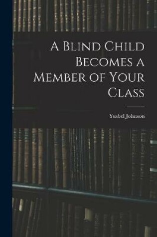 Cover of A Blind Child Becomes a Member of Your Class