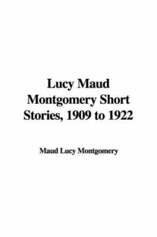 Cover of Lucy Maud Montgomery Short Stories, 1909 to 1922