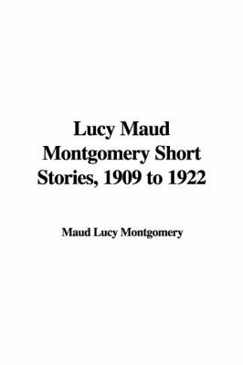 Book cover for Lucy Maud Montgomery Short Stories, 1909 to 1922