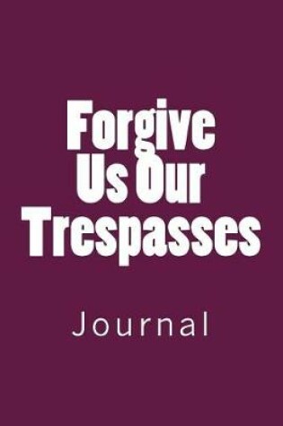 Cover of Forgive Us Our Trespasses