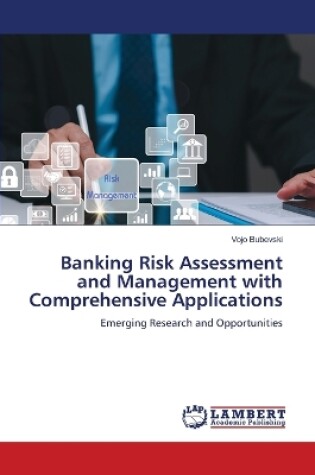 Cover of Banking Risk Assessment and Management with Comprehensive Applications