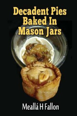 Cover of Decadent Pies Baked In Mason Jars