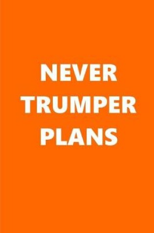 Cover of 2020 Weekly Planner Never Trumper Plans Text Orange White 134 Pages