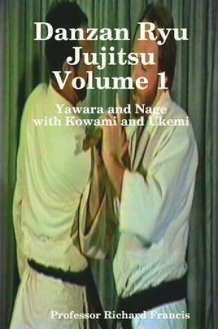 Cover of Danzan Ryu Jujitsu Voume 1: Yawara and Nage with Kowami and Ukemi