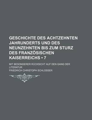 Book cover for Geschichte Des Achtzehnten Jahrunderts Und Des Neunzehnten Bis Zum Sturz Des Franzosischen Kaiserreichs (7); Mit Besonderer Rucksicht Auf Den Gang Der Literatur