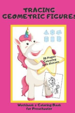 Cover of Tracing Geometric Figures Workbook & Coloring Book for Preschooler 10 Pages Colouring with Unicorn