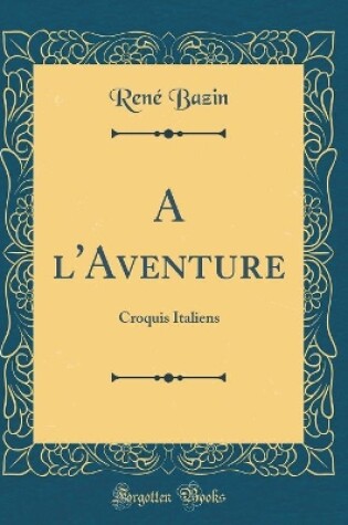 Cover of A l'Aventure: Croquis Italiens (Classic Reprint)