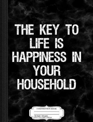 Book cover for The Key to Life Is Happiness in Your Household Composition Notebook