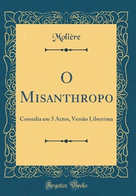 Book cover for O Misanthropo: Comedia em 5 Actos, Versão Liberrima (Classic Reprint)