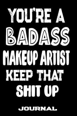 Book cover for You're A Badass Makeup Artist Keep That Shit Up