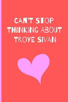 Book cover for Can't stop thinking about Troye Sivan