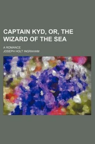 Cover of Captain Kyd, Or, the Wizard of the Sea; A Romance