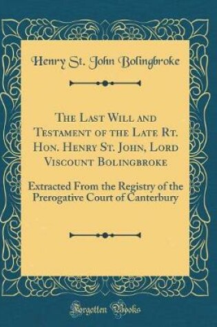 Cover of The Last Will and Testament of the Late Rt. Hon. Henry St. John, Lord Viscount Bolingbroke