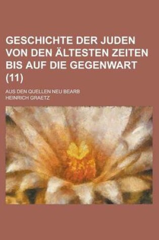 Cover of Geschichte Der Juden Von Den Altesten Zeiten Bis Auf Die Gegenwart; Aus Den Quellen Neu Bearb (11 )