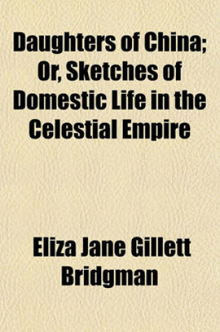 Cover of Daughters of China; Or, Sketches of Domestic Life in the Celestial Empire