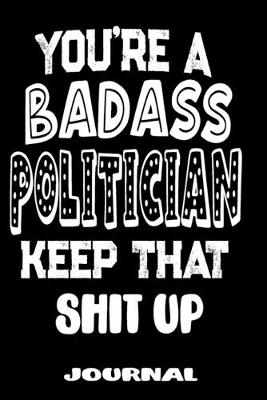 Cover of You're A Badass Politician Keep That Shit Up